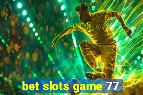 bet slots game 77